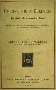 Vaccination a Delusion: Its Penal Enforcement a Crime  Proved by the Official Evidence in the Reports of the Royal Commission