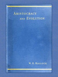 Aristocracy & Evolution  A Study of the Rights, the Origin, and the Social Functions of the Wealthier Classes