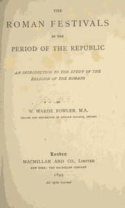 The Roman Festivals of the Period of the Republic  An Introduction to the Study of the Religion of the Romans