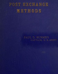 Post Exchange Methods  A Manual for Exchange Stewards, Exchange Officers, Members of Exchange Councils, Commanding Officers, Being an Exposition of a Simple and Efficient System of Accounting Which Is Applicable to Large and to Small Exchanges Alike.