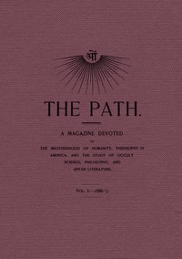 The Path, Vol. I.—1886-'7.  A Magazine Devoted to the Brotherhood of Humanity, Theosophy in America, and the Study of Occult Science, Philosophy, and Aryan Literature.
