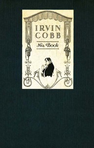 Irvin Cobb, His Book:  Friendly Tributes upon the Occasion of a Dinner Tendered to Irvin Shrewsbury Cobb at the Waldorf-Astoria Hotel, New York, April Twenty-Fifth, MCMXV