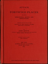 Attack of Fortified Places. Including Siege-works, Mining, and Demolitions.  Prepared for the use of the Cadets of the United States Military Academy