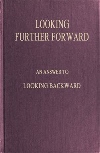 Looking Further Forward An Answer to Looking Backward by Edward Bellamy