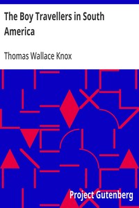 The Boy Travellers in South America  Adventures of Two Youths in a Journey through Ecuador, Peru, Bolivia, Paraguay, Argentine Republic, and Chili