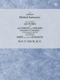 The Seaman's Medical Instructor In a Course of Lectures on Accidents and Diseases Incident to Seamen