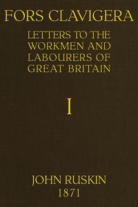 Fors Clavigera (Volume 1 of 8) Letters to the workmen and labourers of Great Britain
