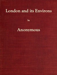 London and Its Environs Described, vol. 1 (of 6)  Containing an Account of Whatever is Most Remarkable for Grandeur, Elegance, Curiosity or Use, in the City and in the Country Twenty Miles Round It