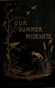 Our Summer Migrants  An Account of the Migratory Birds Which Pass the Summer in the British Islands.
