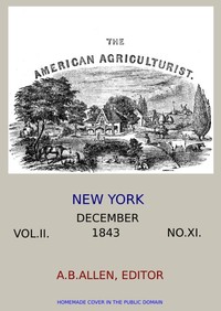 The American Agriculturist. Vol. II. No. XI, December 1843  Designed to Improve the Planter, the Farmer, the Stock-breeder, and the Horticulturist