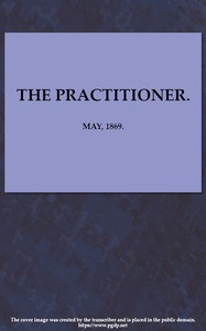 The Practitioner. May, 1869. A Monthly Journal of Therapeutics