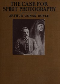 The Case for Spirit Photography With corroborative evidence by experienced researchers and photographers