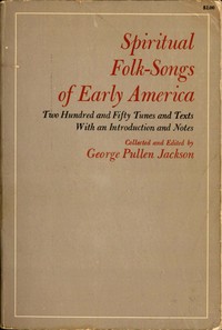 Spiritual Folk-Songs of Early America  Two Hundred and Fifty Tunes and Texts, with an Introduction and Notes