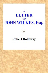 A Letter to John Wilkes, Esq; Sheriff of London and Middlesex  In Which the Extortion and Oppression of Sheriffs Officers, With Many Other Alarming Abuses, Are Exemplified and Detected; and a Remedy Proposed