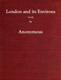 London and Its Environs Described, vol. 3 (of 6)  Containing an Account of Whatever is Most Remarkable for Grandeur, Elegance, Curiosity or Use, in the City and in the Country Twenty Miles Round It