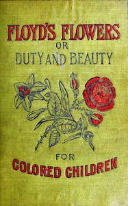 Floyd's Flowers; Or, Duty and Beauty for Colored Children  Being One Hundred Short Stories Gleaned from the Storehouse of Human Knowledge and Experience: Simple, Amusing, Elevating