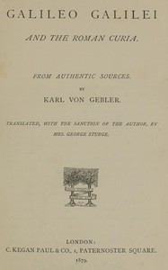 Galileo Galilei and the Roman Curia  From Authentic Sources