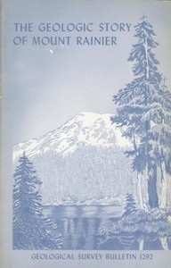 The Geologic Story of Mount Rainier A look at the geologic past of one of America's most scenic volcanoes