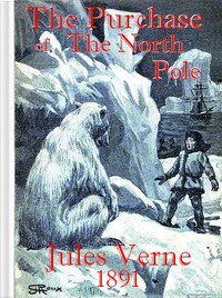 The Purchase of the North Pole A sequel to "From the earth to the moon"