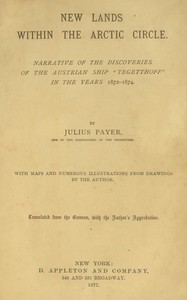 New lands within the Arctic circle  Narrative of the discoveries of the Austrian ship "Tegetthoff" in the years 1872-1874
