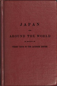 The Japan expedition. Japan and around the world  An account of three visits to the Japanese empire, with sketches of Madeira, St. Helena, cape of Good Hope, Mauritius, Ceylon, Singapore, China, and Loo-Choo