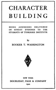 Character Building  Being Addresses Delivered on Sunday Evenings to the Students of Tuskegee Institute