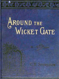 Around the Wicket Gate  or, a friendly talk with seekers concerning faith in the Lord Jesus Christ