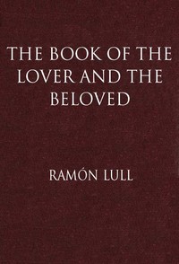 The Book of the Lover and the Beloved  Translated from the Catalan of Ramón Lull with an Introductory Essay by E. Allison Peers