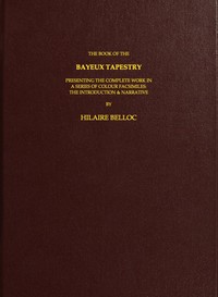 The Book of the Bayeux Tapestry Presenting the Complete Work in a Series of Colour Facsimiles