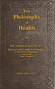The Philosophy of Health; Volume 1 (of 2) or, an exposition of the physical and mental constitution of man