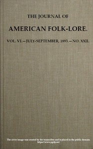 The Journal of American Folk-lore. Vol. VI.—July-September, 1893.—No. XXII.