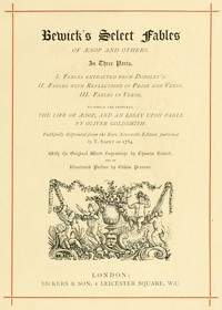 Bewick's Select Fables of Æsop and others.  In three parts. 1. Fables extracted from Dodsley's. 2. Fables with reflections in prose and verse. 3. Fables in verse.