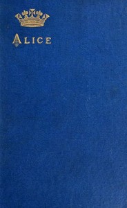 Alice, grand duchess of Hesse, princess of Great Britain and Ireland  Biographical sketch and letters. With portrait.