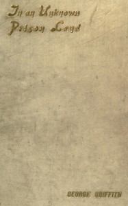 In an Unknown Prison Land  An account of convicts and colonists in New Caledonia with jottings out and home