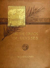 On the track of Ulysses; Together with an excursion in quest of the so-called Venus of Melos  Two studies in archaeology, made during a cruise among the Greek islands