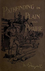 Pathfinding on Plain and Prairie Stirring Scenes of Life in the Canadian North-west