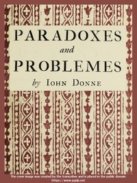 Paradoxes and Problemes  With two characters and an essay of valour. Now for the first time reprinted from the editions of 1633 and 1652 with one additional probleme.