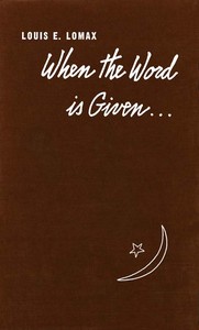 When the Word is Given... A Report on Elijah Muhammad, Malcolm X, and the Black Muslim World