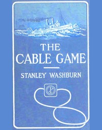The Cable Game  The Adventures of an American Press-Boat in Turkish Waters During the Russian Revolution