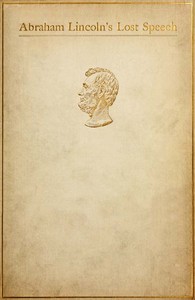 Abraham Lincoln's Lost Speech, May 29, 1856  A Souvenir of the Eleventh Annual Lincoln Dinner of the Republican Club of the City of New York, at the Waldorf, February 12, 1897