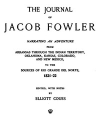 The Journal of Jacob Fowler Narrating an Adventure from Arkansas Through the Indian Territory, Oklahoma, Kansas, Colorado, and New Mexico, to the Sources of Rio Grande del Norte, 1821-22