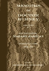Memoirs of Doctor Burney (Vol. 3 of 3)  Arranged from his own manuscripts, from family papers, and from personal recollections by his daughter, Madame d'Arblay