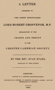 A letter addressed to the Right Honourable Lord Robert Grosvenor, M.P.  explanatory of the object and design of the Chester Cambrian Society