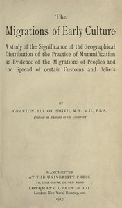 The migrations of early culture  A study of the significance of the geographical distribution of the practice of mummification as evidence of the migrations of peoples and the spread of certain customs and beliefs