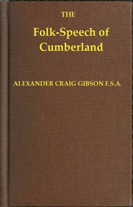 Folk-Speech of Cumberland and Some Districts Adjacent  Being Short Stories and Rhymes in the Dialects of the West Border Counties