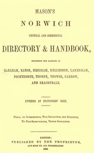 Mason's Norwich General and Commercial Directory & Handbook  Including the hamlets of Earlham, Eaton, Heigham, Hellesdon, Lakenham, Pockthorpe, Thorpe, Trowse, Carrow and Bracondale.
