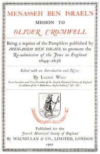 Menasseh ben Israel's Mission to Oliver Cromwell  Being a reprint of the pamphlets published by Menasseh ben Israel to promote the re-admission of the Jews to England, 1649-1656