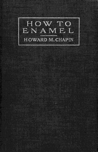 How to Enamel Being a Treatise on the Practical Enameling of Jewelry with Hard Enamels