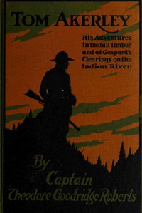 Tom Akerley His Adventures in the Tall Timber and at Gaspard's Clearing on the Indian River