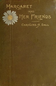 Margaret and Her Friends  or, Ten conversations with Margaret Fuller upon the mythology of the Greeks and its expression in art, held at the house of the Rev. George Ripley, Bedford Place, Boston, beginning March 1, 1841